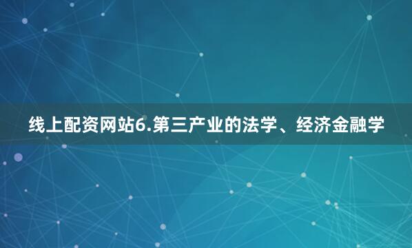 线上配资网站6.第三产业的法学、经济金融学