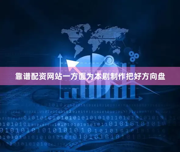 靠谱配资网站一方面为本剧制作把好方向盘